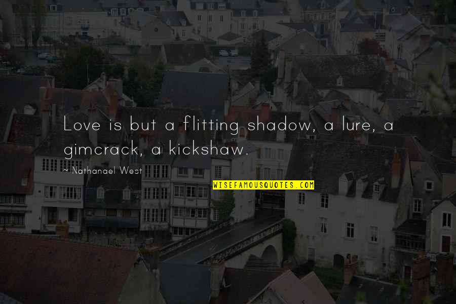 Gimcrack Quotes By Nathanael West: Love is but a flitting shadow, a lure,