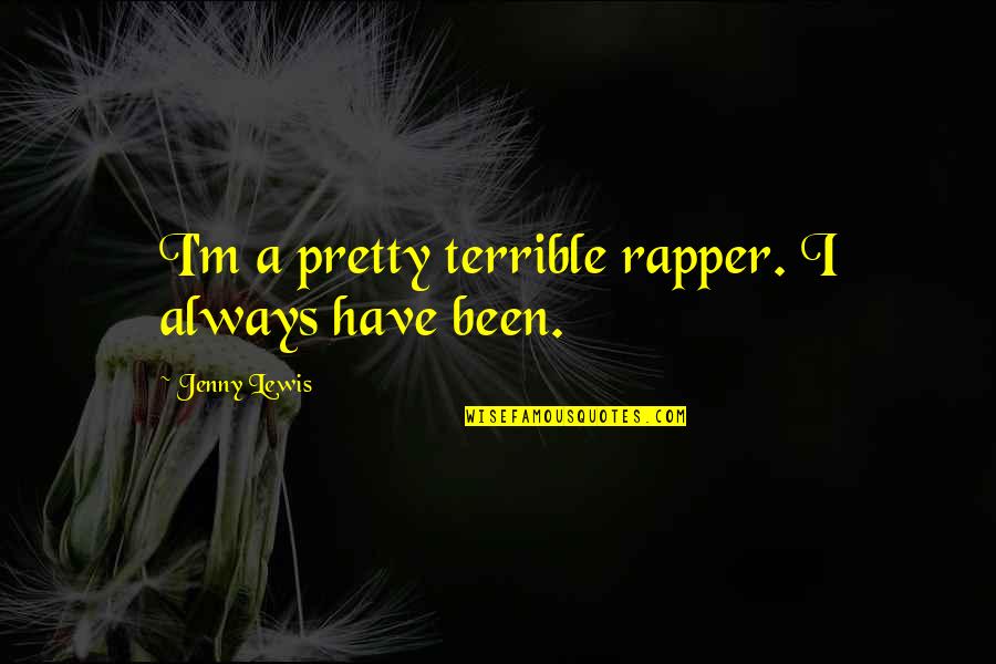 Gimelstob Arrest Quotes By Jenny Lewis: I'm a pretty terrible rapper. I always have Gimelstob Arrest Quotes By Jenny Lewis: I'm a pretty terrible rapper. I always have