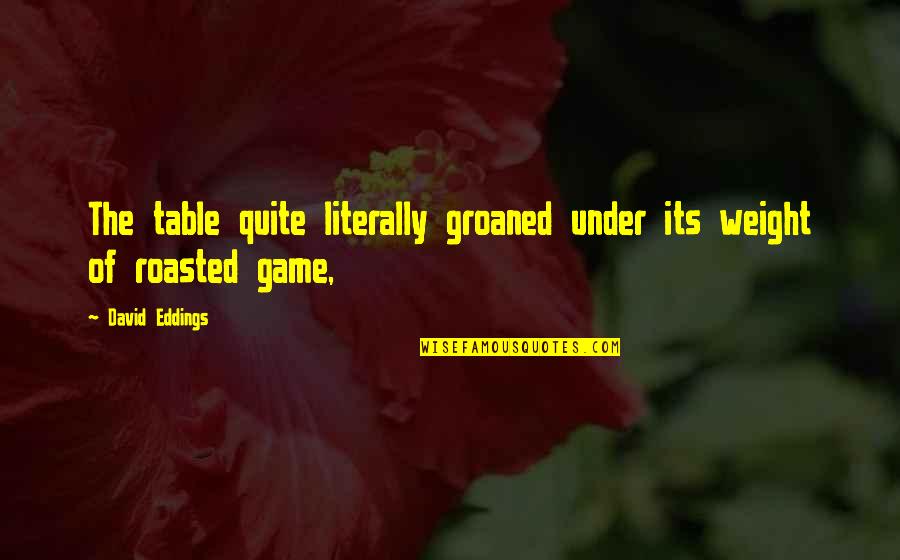 Gimena Blesa Quotes By David Eddings: The table quite literally groaned under its weight