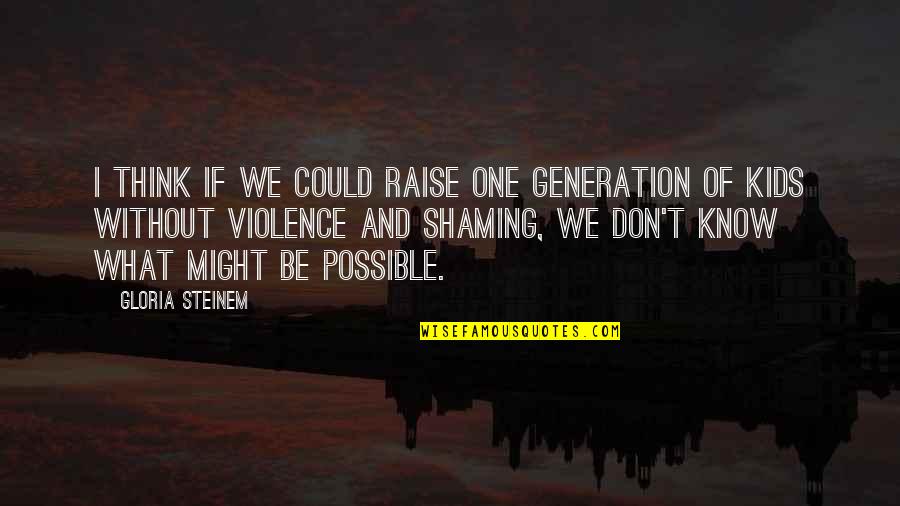 Gimenes Godi Quotes By Gloria Steinem: I think if we could raise one generation Gimenes Godi Quotes By Gloria Steinem: I think if we could raise one generation