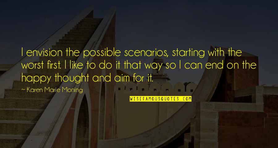 Gimenez Riili Quotes By Karen Marie Moning: I envision the possible scenarios, starting with the Gimenez Riili Quotes By Karen Marie Moning: I envision the possible scenarios, starting with the