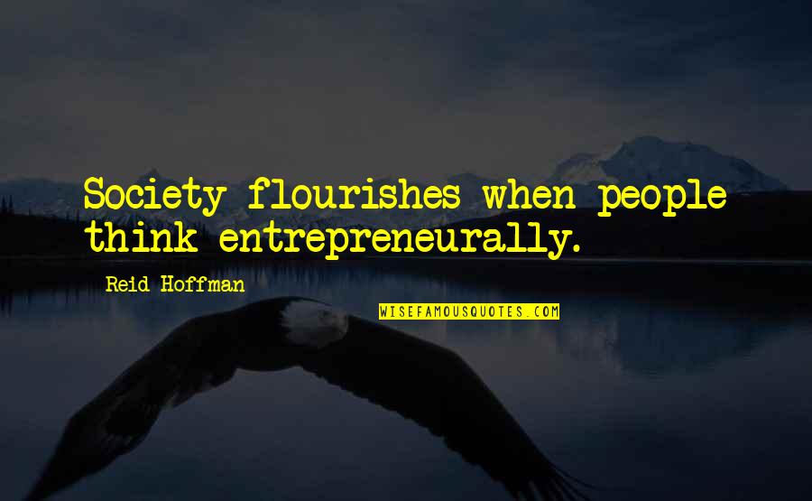 Gimenez Riili Quotes By Reid Hoffman: Society flourishes when people think entrepreneurally. Gimenez Riili Quotes By Reid Hoffman: Society flourishes when people think entrepreneurally.