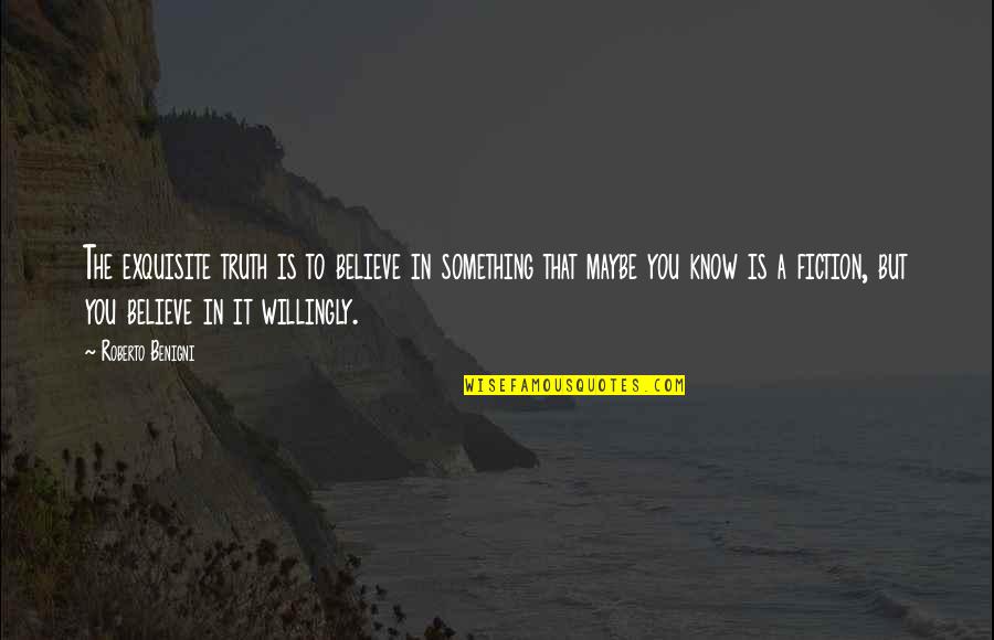 Gimer Sinang Quotes By Roberto Benigni: The exquisite truth is to believe in something