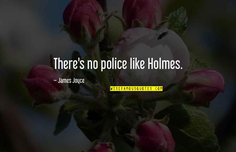 Gimera Quotes By James Joyce: There's no police like Holmes. Gimera Quotes By James Joyce: There's no police like Holmes.