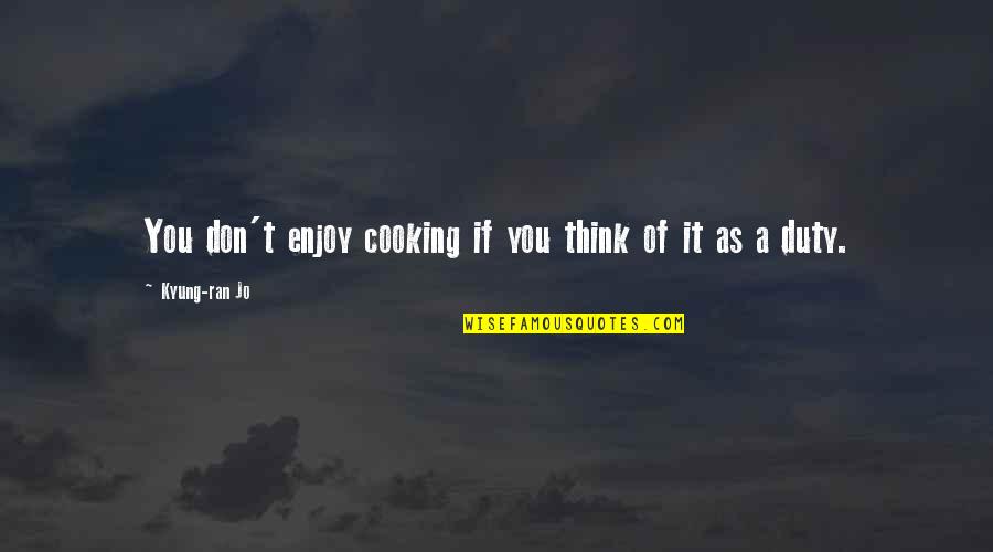 Gimera Quotes By Kyung-ran Jo: You don't enjoy cooking if you think of Gimera Quotes By Kyung-ran Jo: You don't enjoy cooking if you think of