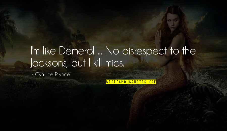 Giminaro Quotes By Cyhi The Prynce: I'm like Demerol ... No disrespect to the Giminaro Quotes By Cyhi The Prynce: I'm like Demerol ... No disrespect to the