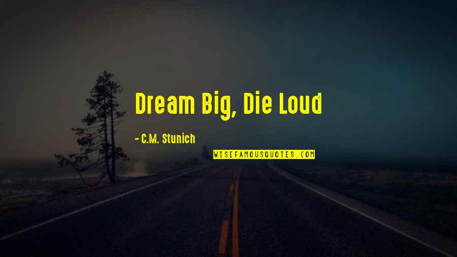 Gimino Quotes By C.M. Stunich: Dream Big, Die Loud