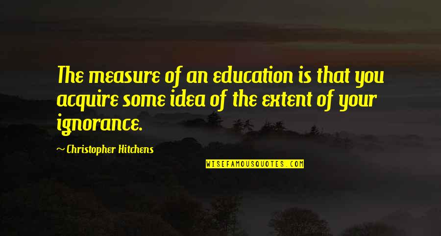 Gimlets Quotes By Christopher Hitchens: The measure of an education is that you