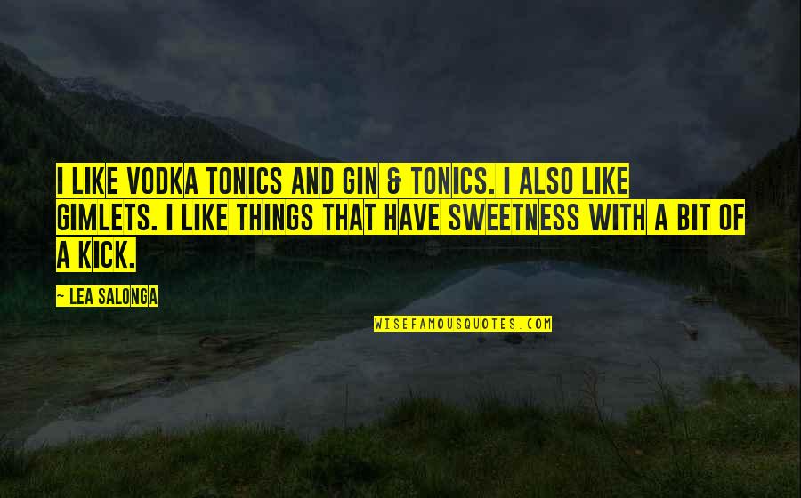 Gimlets Quotes By Lea Salonga: I like vodka tonics and gin & tonics.