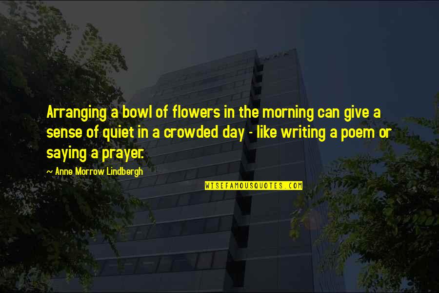 Gimli Moria Quotes By Anne Morrow Lindbergh: Arranging a bowl of flowers in the morning