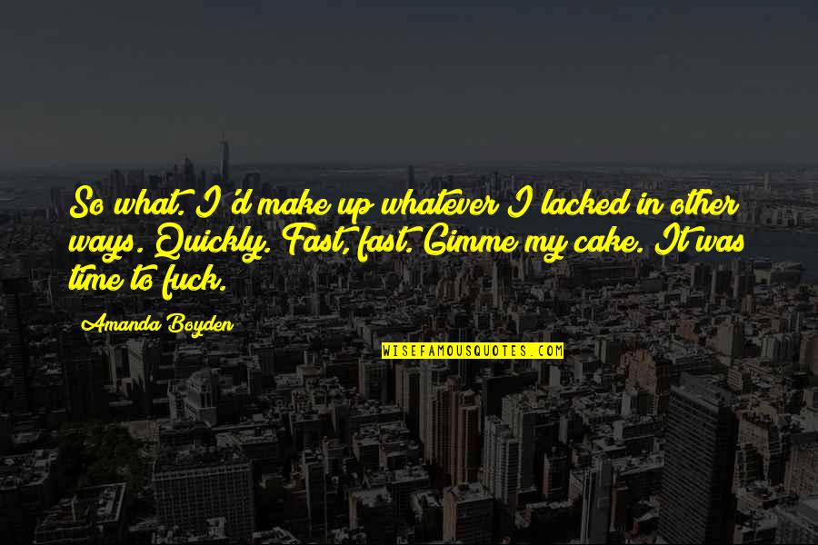 Gimme 5 Quotes By Amanda Boyden: So what. I'd make up whatever I lacked