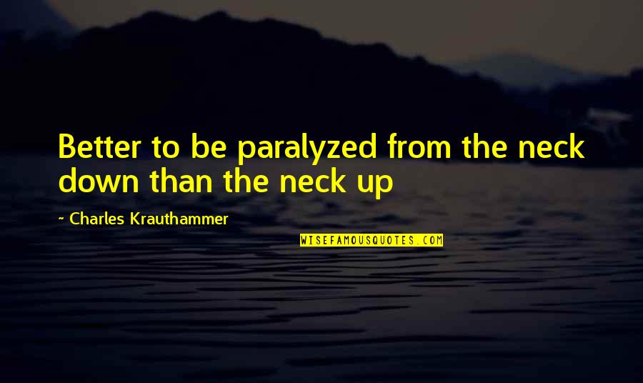 Gimme 5 Quotes By Charles Krauthammer: Better to be paralyzed from the neck down