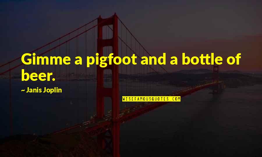 Gimme 5 Quotes By Janis Joplin: Gimme a pigfoot and a bottle of beer.