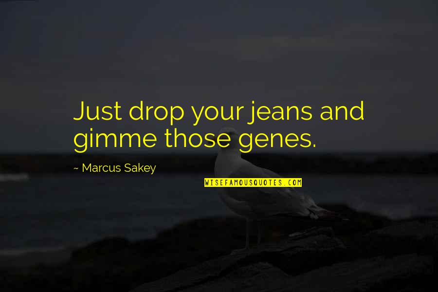Gimme 5 Quotes By Marcus Sakey: Just drop your jeans and gimme those genes.