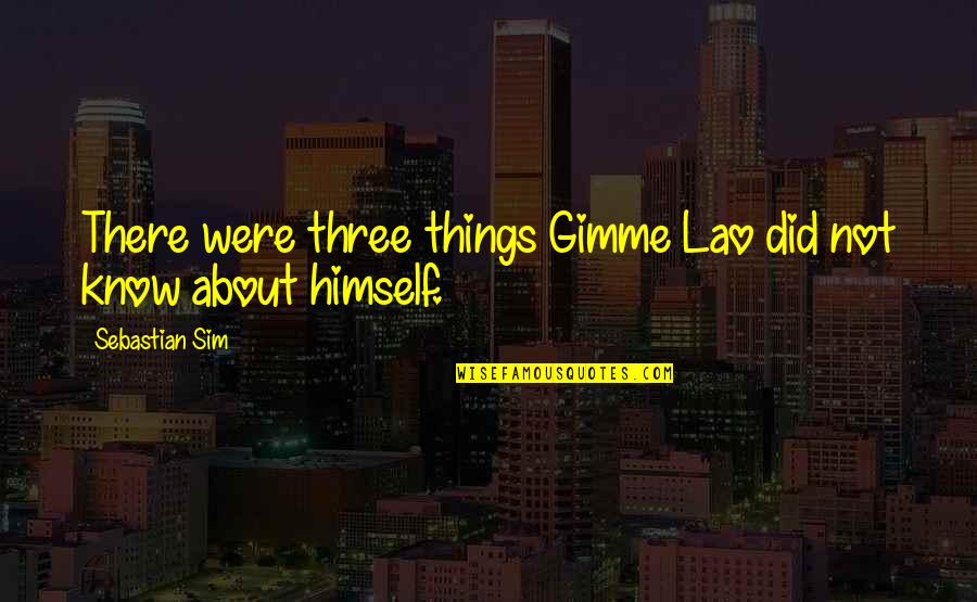 Gimme 5 Quotes By Sebastian Sim: There were three things Gimme Lao did not
