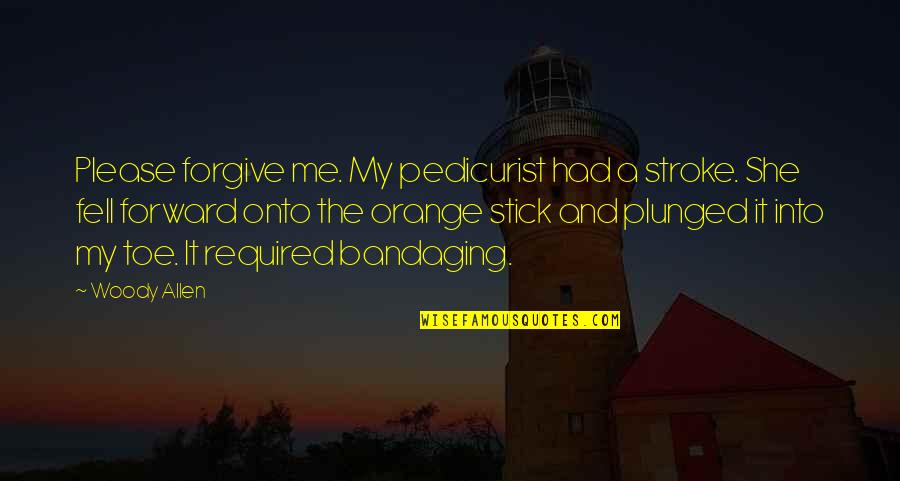 Gimme 5 Quotes By Woody Allen: Please forgive me. My pedicurist had a stroke. Gimme 5 Quotes By Woody Allen: Please forgive me. My pedicurist had a stroke.