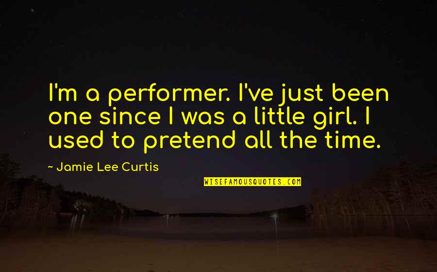 Gimme A Break Quotes By Jamie Lee Curtis: I'm a performer. I've just been one since