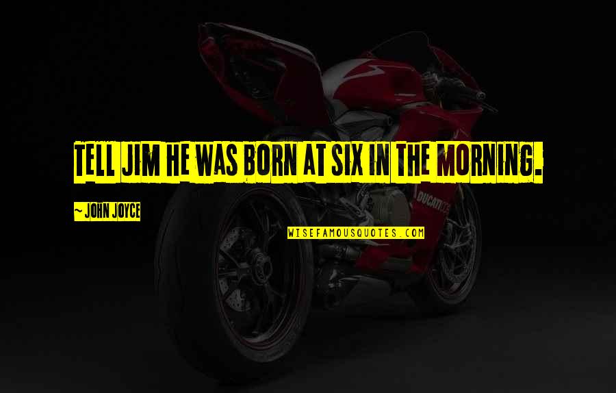 Gimme Gimme Gimme Memorable Quotes By John Joyce: Tell Jim he was born at six in