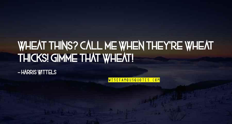 Gimme Gimme Gimme Quotes By Harris Wittels: Wheat Thins? Call me when they're Wheat THICKS!