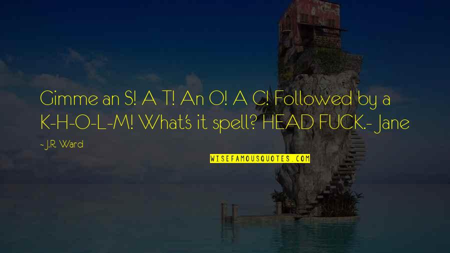 Gimme Head Quotes By J.R. Ward: Gimme an S! A T! An O! A