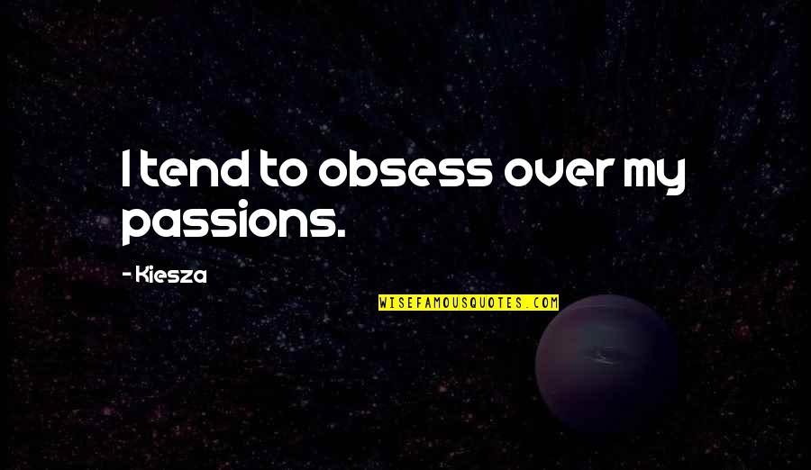 Gimme Head Quotes By Kiesza: I tend to obsess over my passions. Gimme Head Quotes By Kiesza: I tend to obsess over my passions.