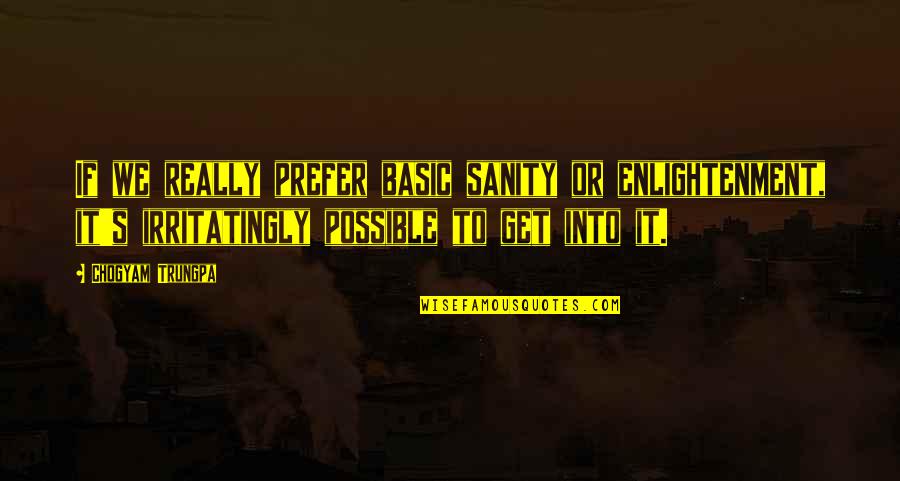Gimme More Video Quotes By Chogyam Trungpa: If we really prefer basic sanity or enlightenment,