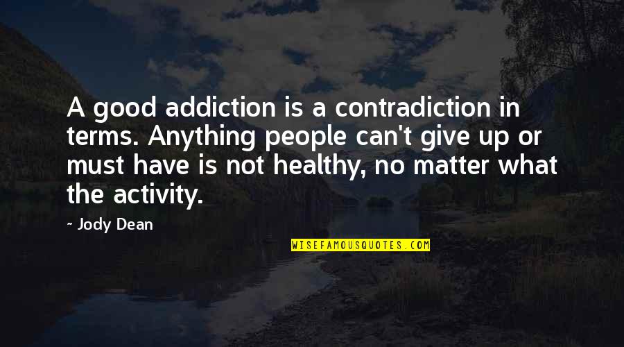 Gimmesome Quotes By Jody Dean: A good addiction is a contradiction in terms. Gimmesome Quotes By Jody Dean: A good addiction is a contradiction in terms.