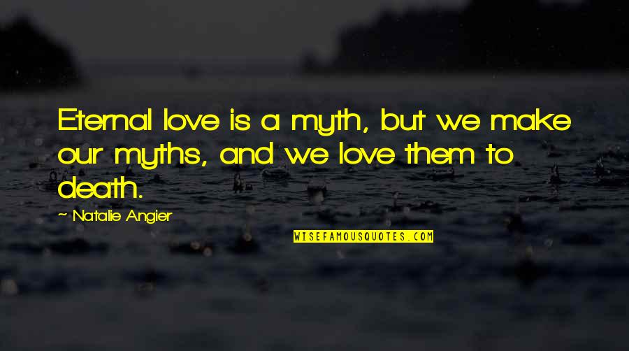 Gimmesomeali Quotes By Natalie Angier: Eternal love is a myth, but we make