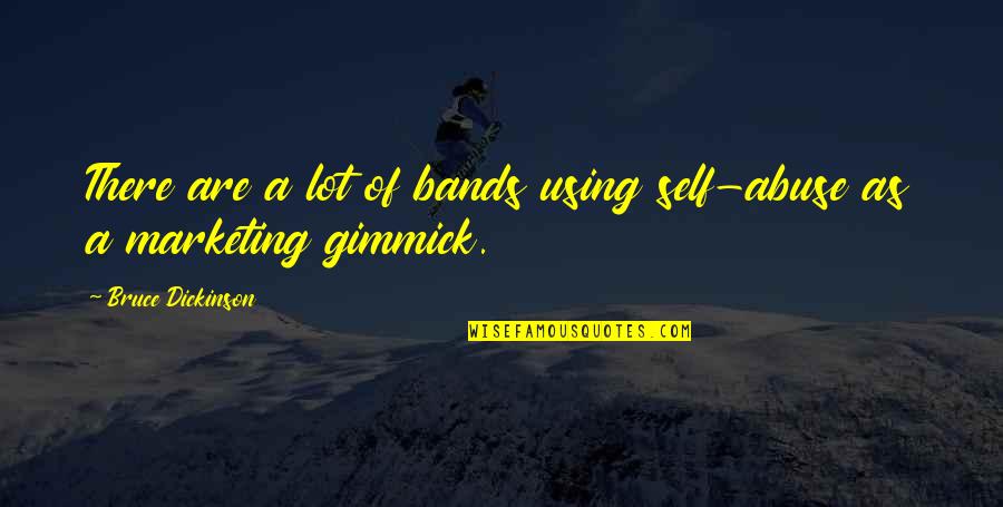 Gimmick Quotes By Bruce Dickinson: There are a lot of bands using self-abuse Gimmick Quotes By Bruce Dickinson: There are a lot of bands using self-abuse