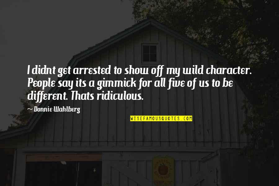 Gimmick Quotes By Donnie Wahlberg: I didnt get arrested to show off my Gimmick Quotes By Donnie Wahlberg: I didnt get arrested to show off my