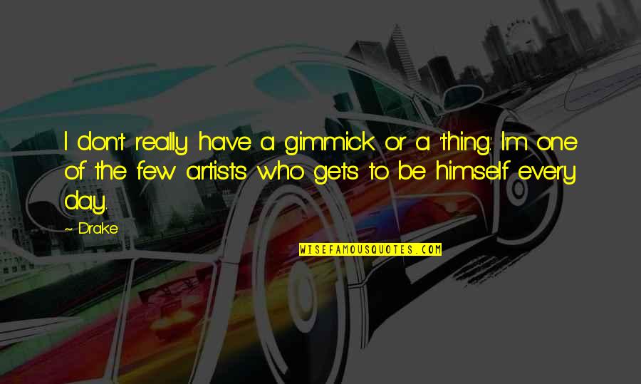 Gimmick Quotes By Drake: I don't really have a gimmick or a Gimmick Quotes By Drake: I don't really have a gimmick or a