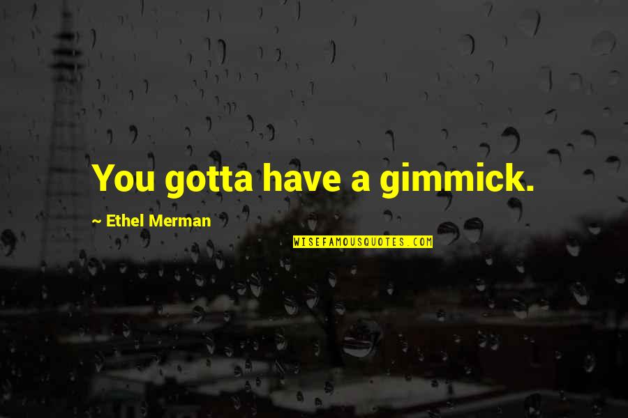 Gimmick Quotes By Ethel Merman: You gotta have a gimmick. Gimmick Quotes By Ethel Merman: You gotta have a gimmick.