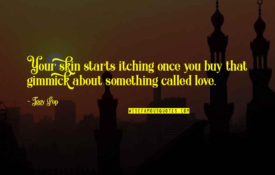 Gimmick Quotes By Iggy Pop: Your skin starts itching once you buy that