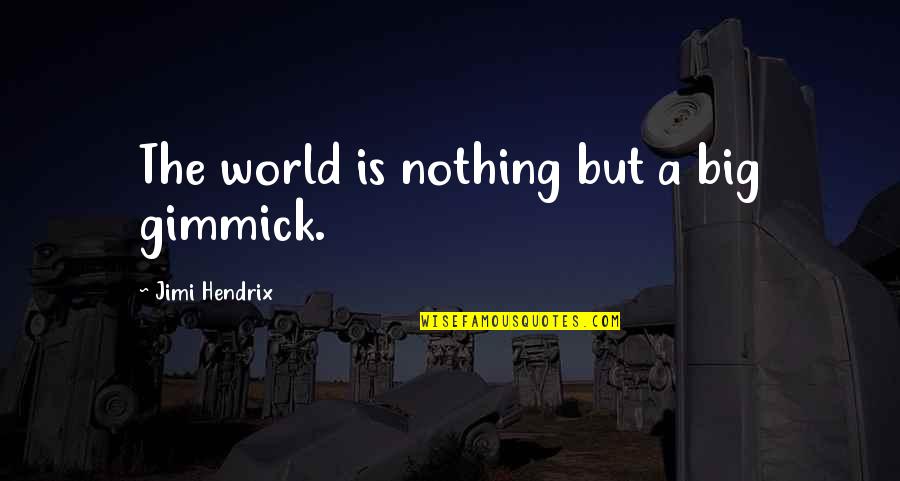 Gimmick Quotes By Jimi Hendrix: The world is nothing but a big gimmick. Gimmick Quotes By Jimi Hendrix: The world is nothing but a big gimmick.