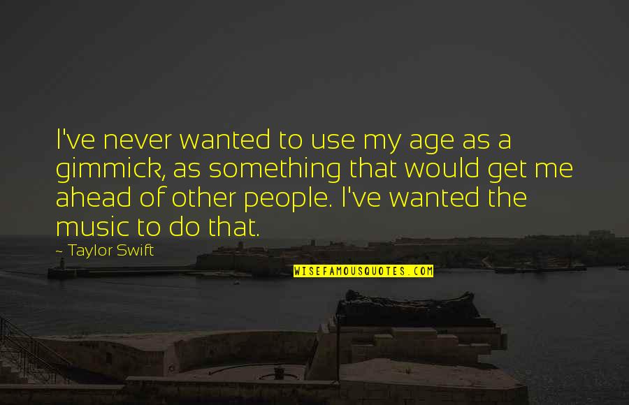 Gimmick Quotes By Taylor Swift: I've never wanted to use my age as Gimmick Quotes By Taylor Swift: I've never wanted to use my age as