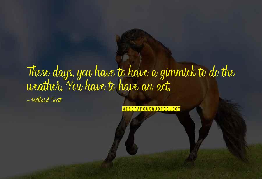 Gimmick Quotes By Willard Scott: These days, you have to have a gimmick
