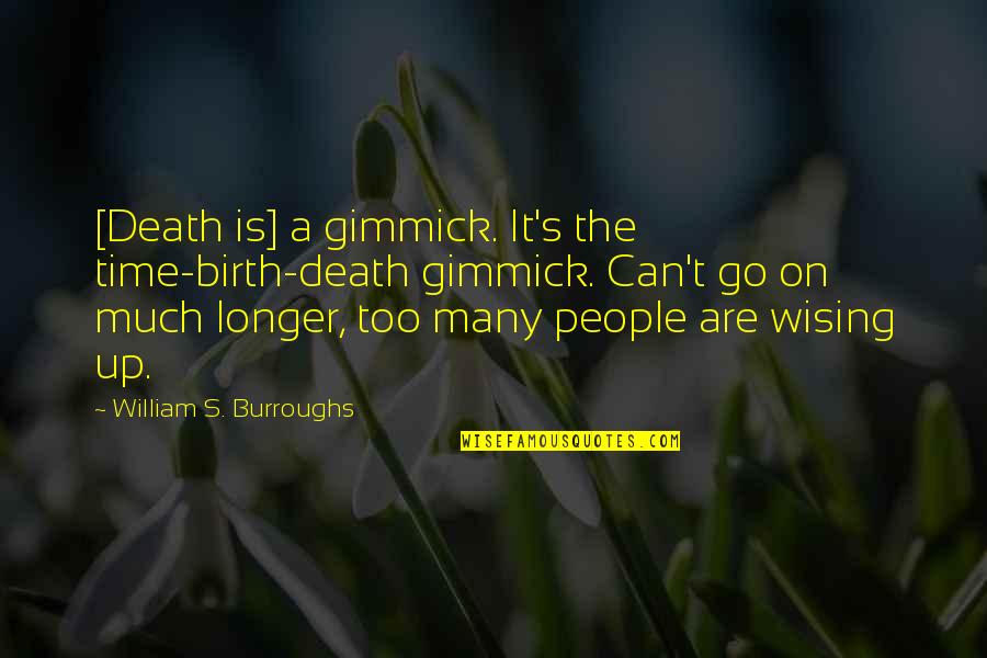 Gimmick Quotes By William S. Burroughs: [Death is] a gimmick. It's the time-birth-death gimmick.