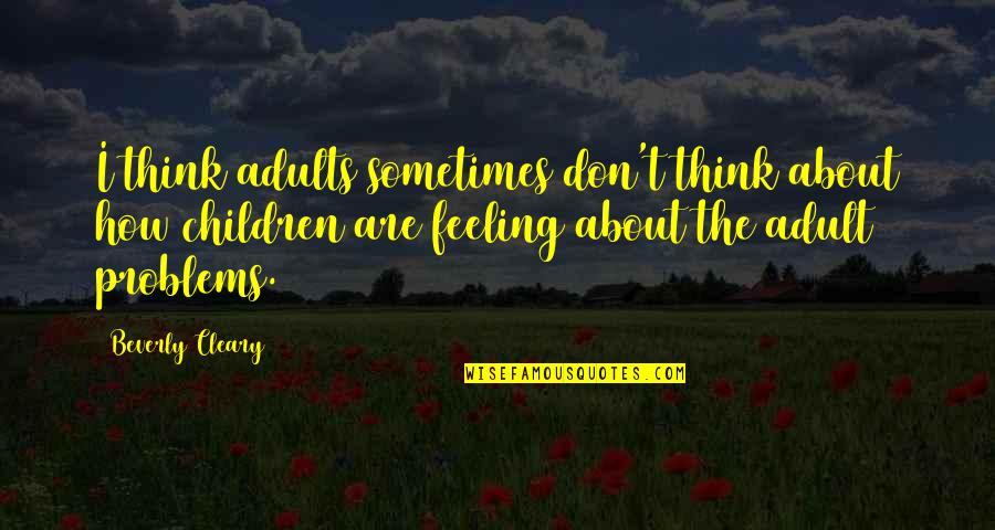 Gimmicked Handcuffs Quotes By Beverly Cleary: I think adults sometimes don't think about how Gimmicked Handcuffs Quotes By Beverly Cleary: I think adults sometimes don't think about how