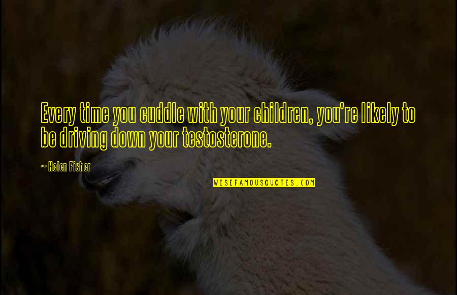 Gimmicked Quotes By Helen Fisher: Every time you cuddle with your children, you're
