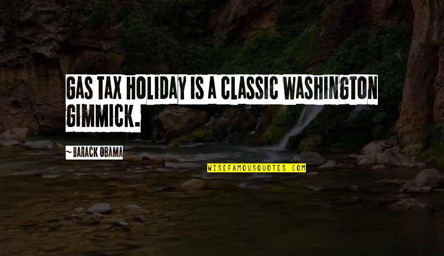 Gimmicks Quotes By Barack Obama: Gas tax holiday is a classic Washington gimmick.