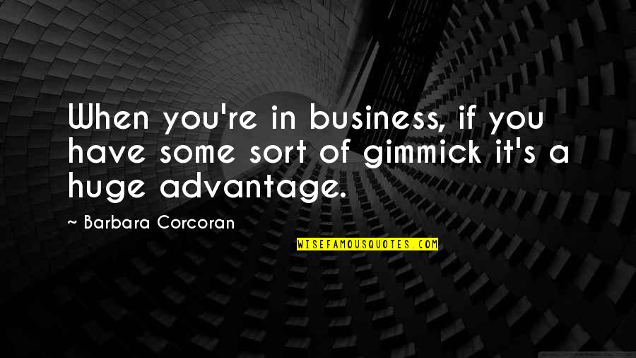 Gimmicks Quotes By Barbara Corcoran: When you're in business, if you have some
