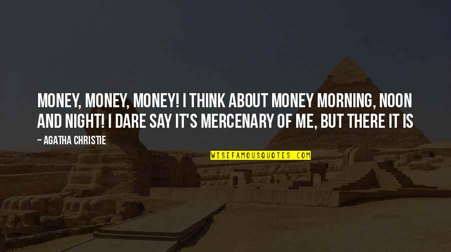 Gimmicks Tops Quotes By Agatha Christie: Money, money, money! I think about money morning,