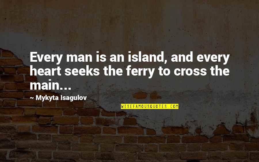 Gimmicks Tops Quotes By Mykyta Isagulov: Every man is an island, and every heart