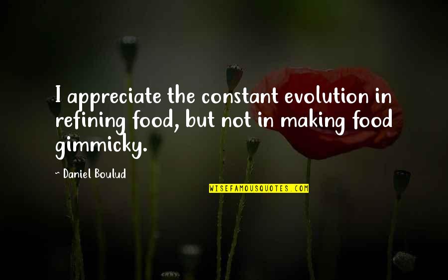 Gimmicky Quotes By Daniel Boulud: I appreciate the constant evolution in refining food, Gimmicky Quotes By Daniel Boulud: I appreciate the constant evolution in refining food,
