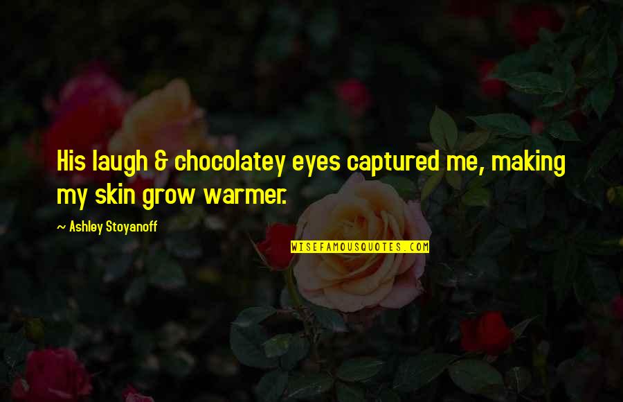 Gimmie Gimmie Gimmie Quotes By Ashley Stoyanoff: His laugh & chocolatey eyes captured me, making