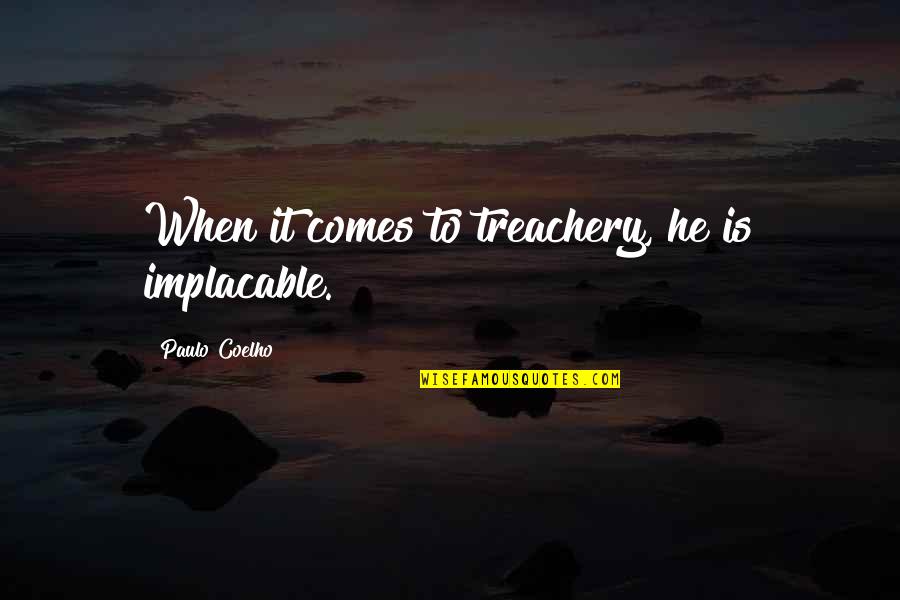 Gimmie Gimmie Gimmie Quotes By Paulo Coelho: When it comes to treachery, he is implacable.