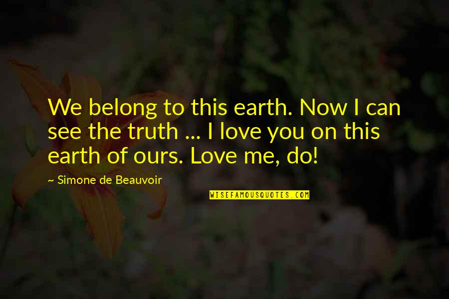 Gimmie Quotes By Simone De Beauvoir: We belong to this earth. Now I can Gimmie Quotes By Simone De Beauvoir: We belong to this earth. Now I can