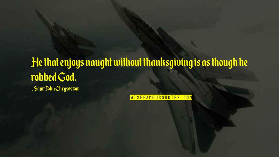 Gimnasio Britanico Quotes By Saint John Chrysostom: He that enjoys naught without thanksgiving is as
