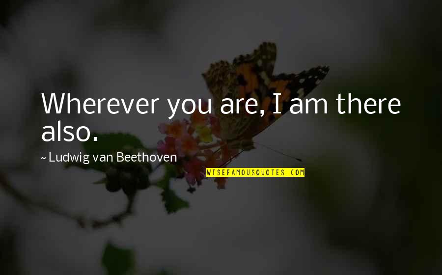 Gimnasio Femenino Quotes By Ludwig Van Beethoven: Wherever you are, I am there also.