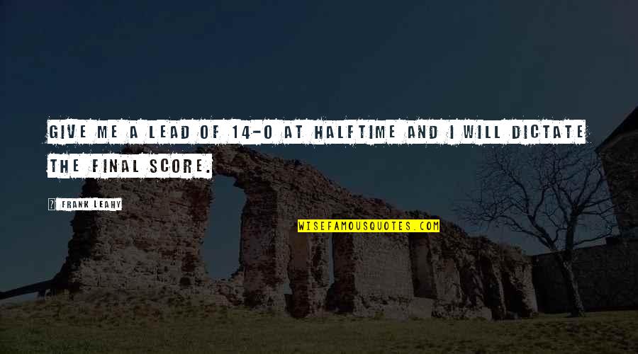 Gimonnet Gonet Quotes By Frank Leahy: Give me a lead of 14-0 at halftime